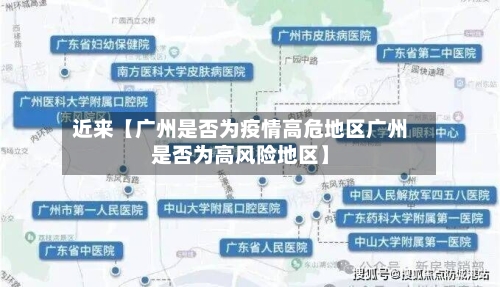 近来【广州是否为疫情高危地区广州是否为高风险地区】