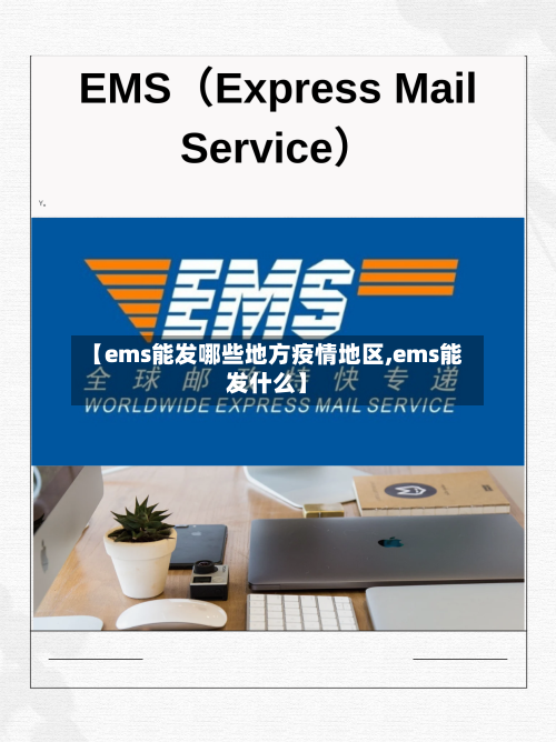 【ems能发哪些地方疫情地区,ems能发什么】-第2张图片