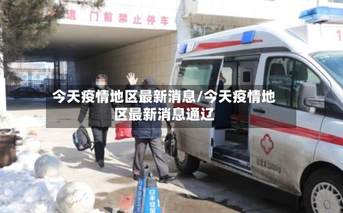 今天疫情地区最新消息/今天疫情地区最新消息通辽-第2张图片