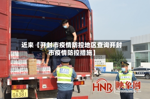 近来【开封市疫情防控地区查询开封市疫情防控措施】