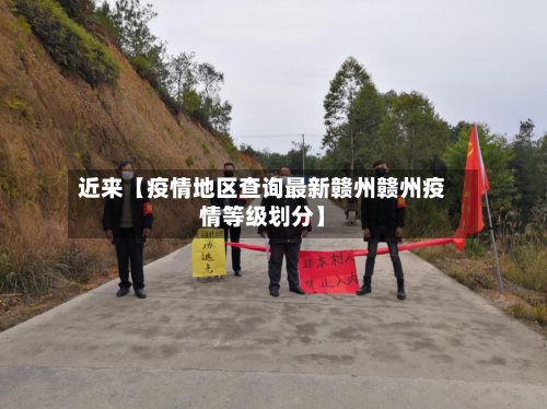 近来【疫情地区查询最新赣州赣州疫情等级划分】