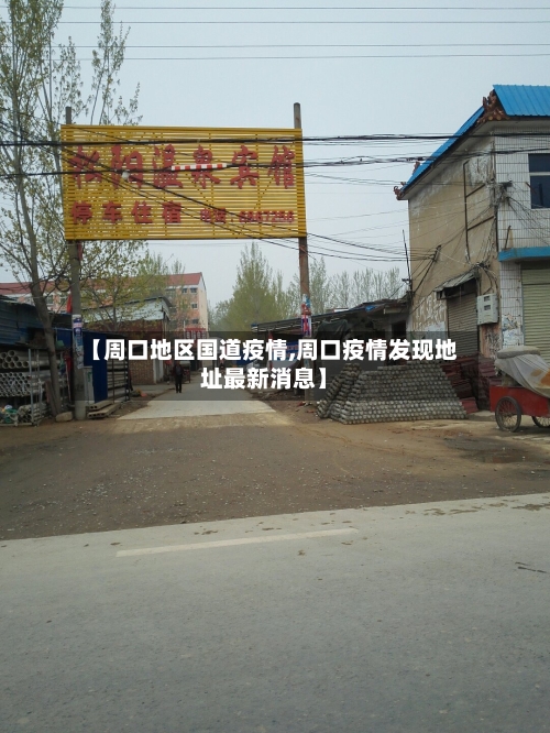 【周口地区国道疫情,周口疫情发现地址最新消息】
