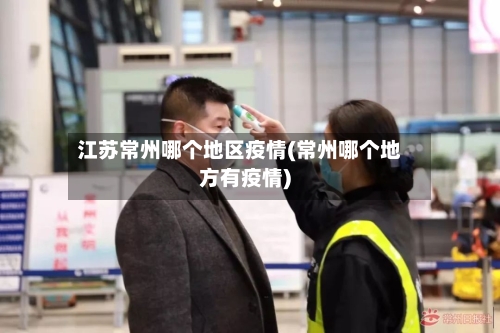 江苏常州哪个地区疫情(常州哪个地方有疫情)
