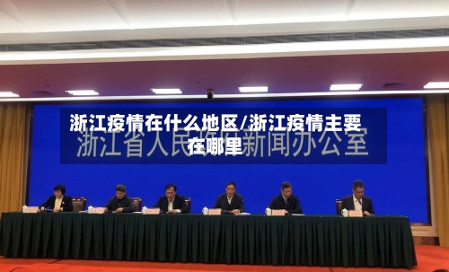 浙江疫情在什么地区/浙江疫情主要在哪里-第2张图片