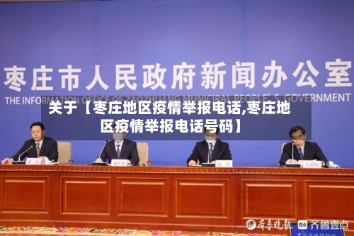 关于【枣庄地区疫情举报电话,枣庄地区疫情举报电话号码】-第2张图片