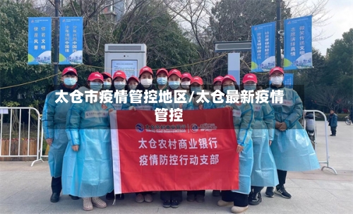 太仓市疫情管控地区/太仓最新疫情管控-第3张图片